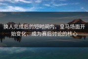 换人完成后的短时间内，皇马场面开始变化，成为赛后讨论的核心