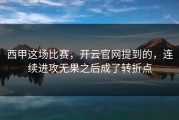 西甲这场比赛，开云官网提到的，连续进攻无果之后成了转折点