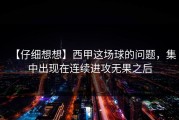 【仔细想想】西甲这场球的问题，集中出现在连续进攻无果之后