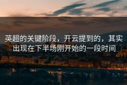 英超的关键阶段，开云提到的，其实出现在下半场刚开始的一段时间