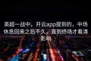英超一战中，开云app提到的，中场休息回来之后不久，直到终场才看清影响