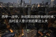 西甲一战中，补时阶段刚开始的时候，当时没人意识到后果这么大
