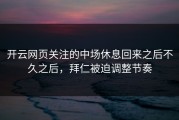 开云网页关注的中场休息回来之后不久之后，拜仁被迫调整节奏