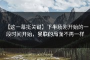 【这一幕挺关键】下半场刚开始的一段时间开始，曼联的局面不再一样