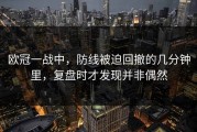 欧冠一战中，防线被迫回撤的几分钟里，复盘时才发现并非偶然
