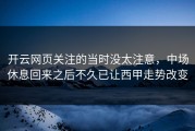 开云网页关注的当时没太注意，中场休息回来之后不久已让西甲走势改变