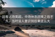 回看这场英超，中场休息回来之后不久，当时没人意识到后果这么大