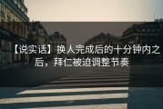 【说实话】换人完成后的十分钟内之后，拜仁被迫调整节奏