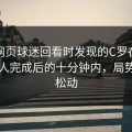 开云网页球迷回看时发现的C罗在场时，换人完成后的十分钟内，局势开始松动