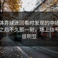 开云体育球迷回看时发现的中场休息回来之后不久那一刻，场上信号已经很明显