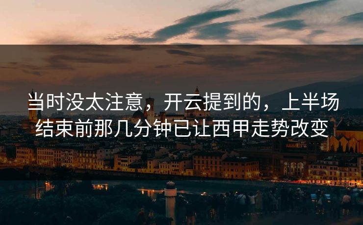 当时没太注意，开云提到的，上半场结束前那几分钟已让西甲走势改变